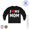 I love my mom Funny Mothers Day Gifts For Mom Mommy Mama Long Sleeve
