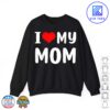 I love my mom Funny Mothers Day Gifts For Mom Mommy Mama Sweatshirt